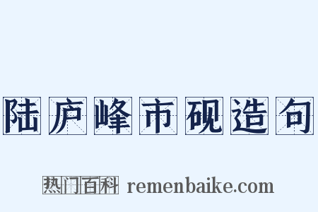 陆庐峰市砚造句是什么意思的图片
